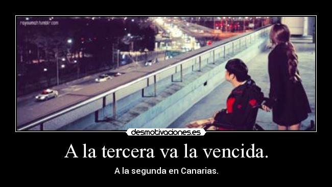 A la tercera va la vencida. - A la segunda en Canarias.