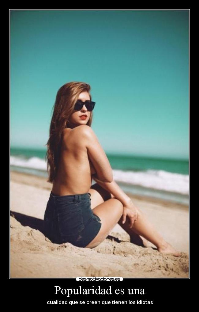 Popularidad es una - cualidad que se creen que tienen los idiotas
