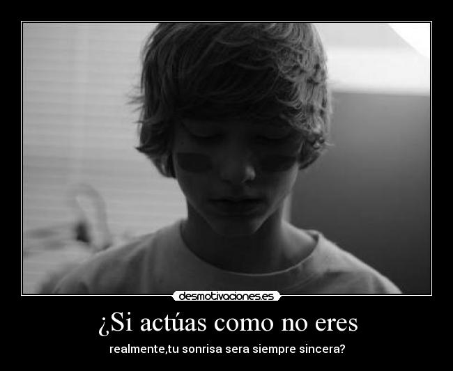 ¿Si actúas como no eres - 