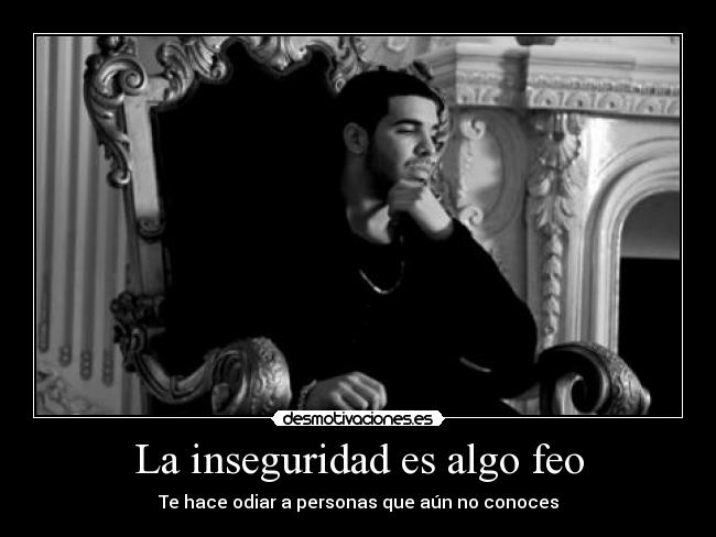 La inseguridad es algo feo - 