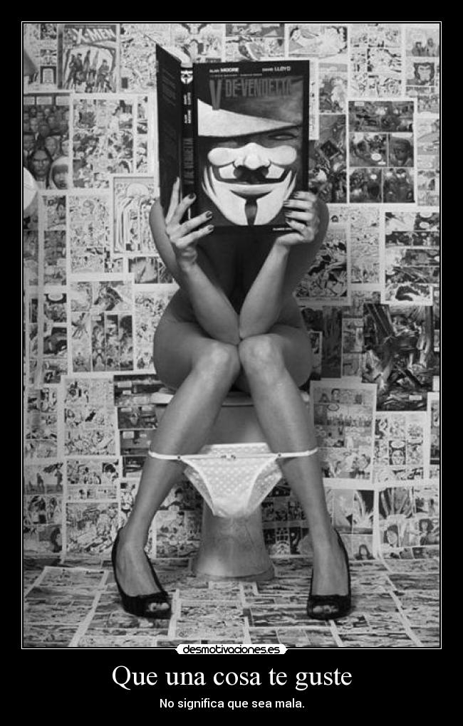 Que una cosa te guste - No significa que sea mala.