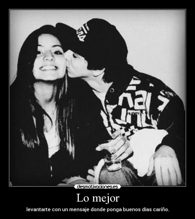 Lo mejor - levantarte con un mensaje donde ponga buenos días cariño.