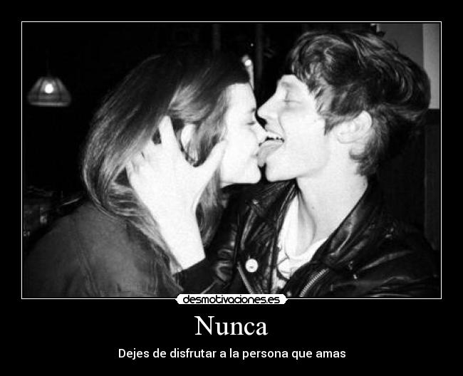 Nunca - Dejes de disfrutar a la persona que amas