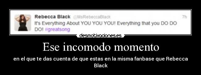 Ese incomodo momento - en el que te das cuenta de que estas en la misma fanbase que Rebecca Black