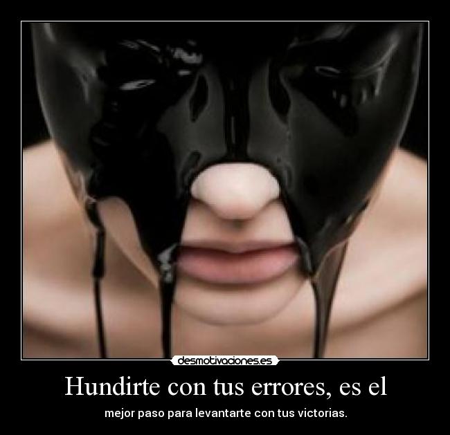 Hundirte con tus errores, es el - mejor paso para levantarte con tus victorias.