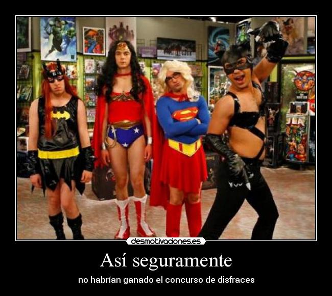 Así seguramente - no habrían ganado el concurso de disfraces
