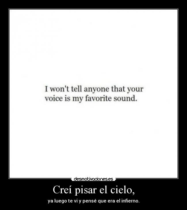 Creí pisar el cielo, - ya luego te vi y pensé que era el infierno.