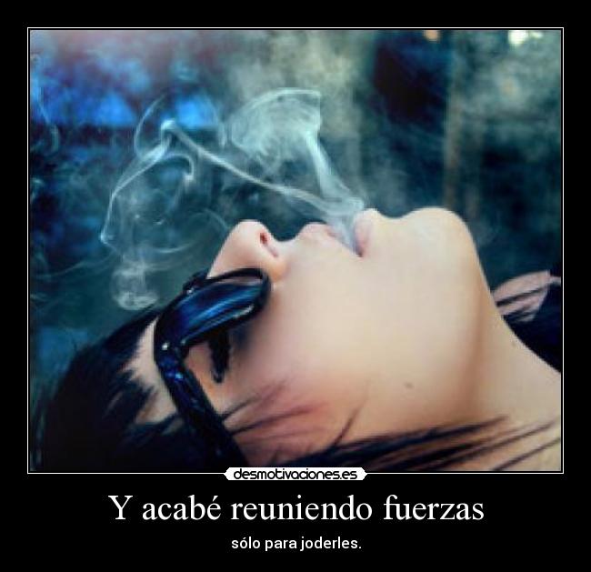 Y acabé reuniendo fuerzas - 