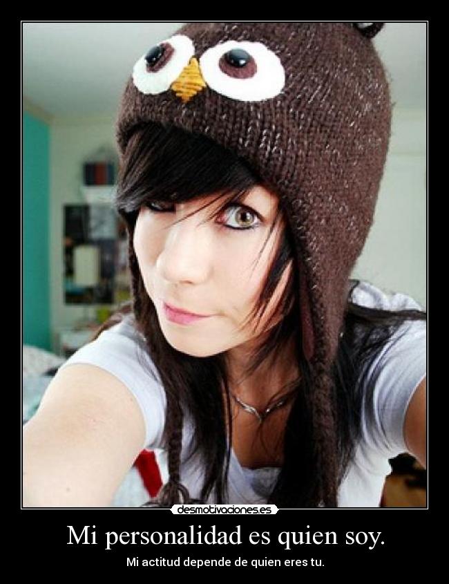 Mi personalidad es quien soy. - Mi actitud depende de quien eres tu.