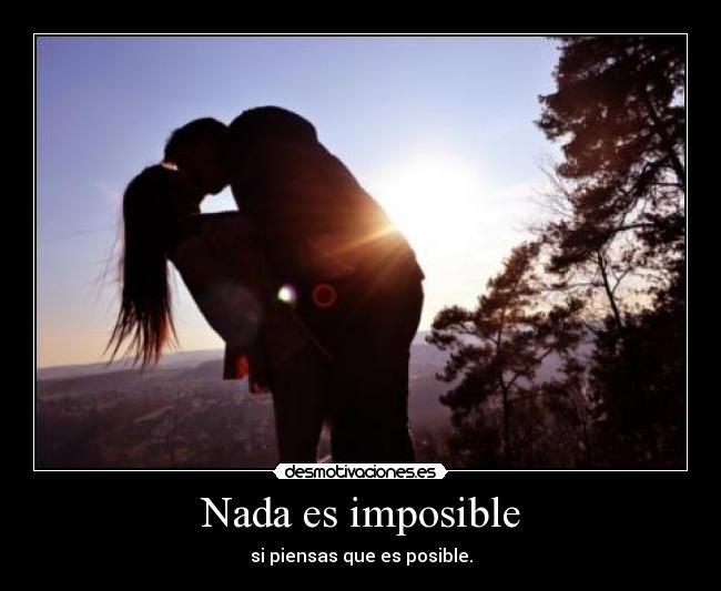 Nada es imposible - si piensas que es posible.