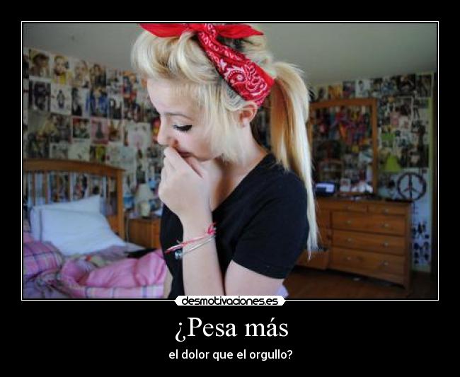 ¿Pesa más - el dolor que el orgullo?