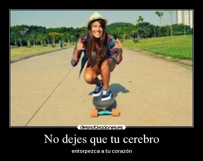 No dejes que tu cerebro - entorpezca a tu corazón
