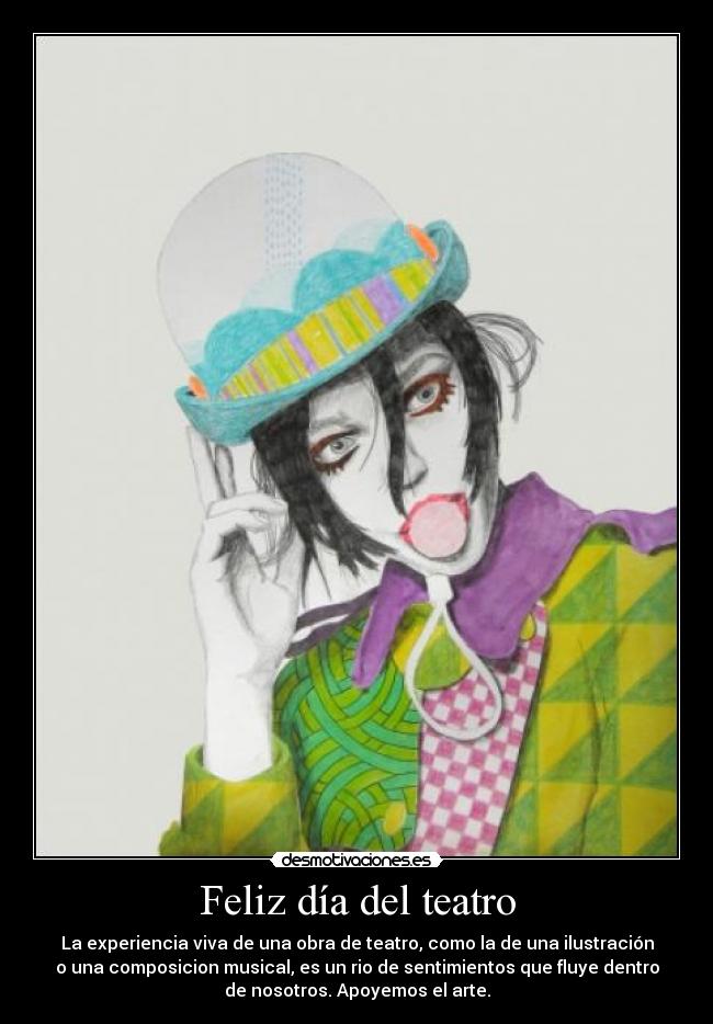 Feliz día del teatro - La experiencia viva de una obra de teatro, como la de una ilustración
o una composicion musical, es un rio de sentimientos que fluye dentro
de nosotros. Apoyemos el arte.