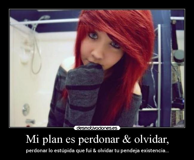 Mi plan es perdonar & olvidar, -