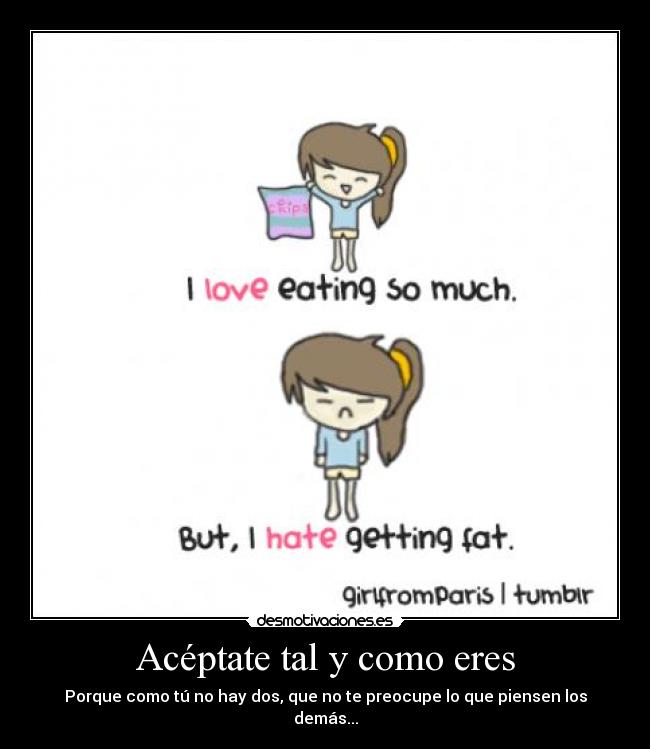 Acéptate tal y como eres - Porque como tú no hay dos, que no te preocupe lo que piensen los demás...