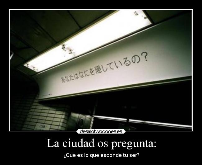 La ciudad os pregunta: - ¿Que es lo que esconde tu ser?