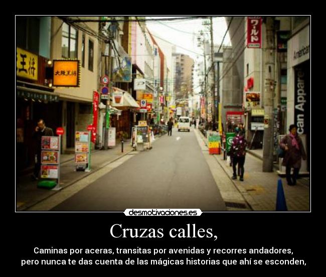 Cruzas calles, - Caminas por aceras, transitas por avenidas y recorres andadores,
pero nunca te das cuenta de las mágicas historias que ahí se esconden,