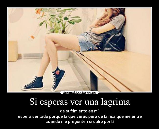 Si esperas ver una lagrima -