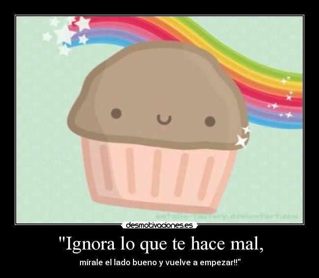 Ignora lo que te hace mal, -