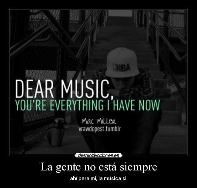 La gente no está siempre - ahí para mi, la música si.