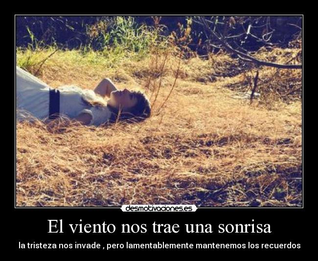 El viento nos trae una sonrisa - la tristeza nos invade , pero lamentablemente mantenemos los recuerdos