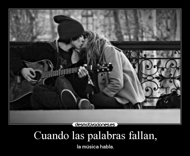 Cuando las palabras fallan, - la música habla.
