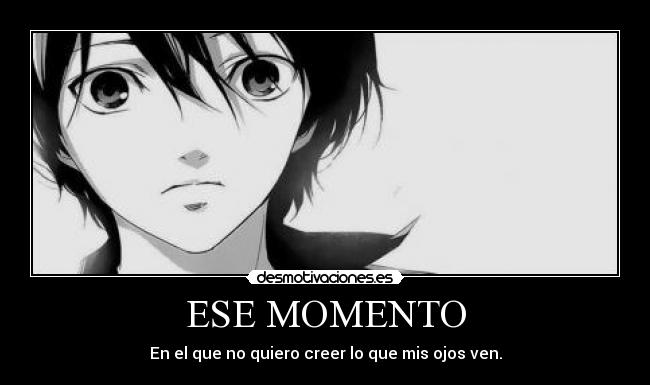 ESE MOMENTO - En el que no quiero creer lo que mis ojos ven.