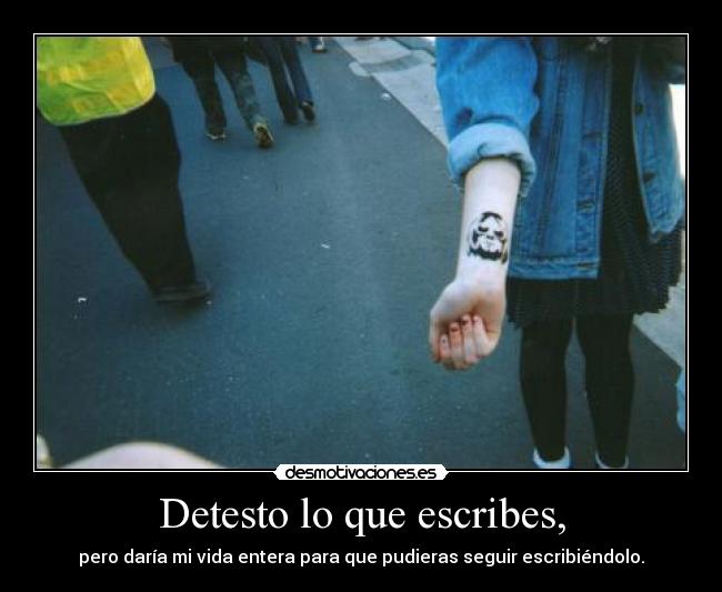 Detesto lo que escribes, - 