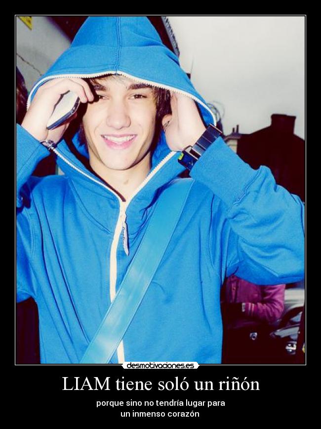 LIAM tiene soló un riñón - porque sino no tendría lugar para
un inmenso corazón ♥