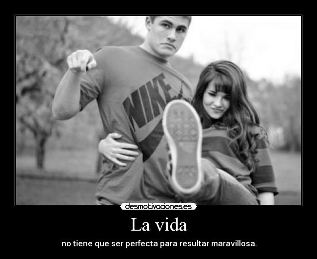 La vida - no tiene que ser perfecta para resultar maravillosa.