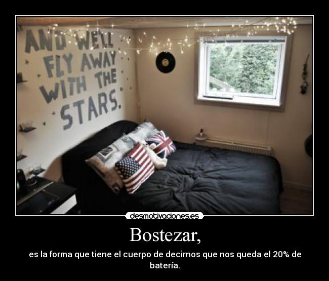 Bostezar, - es la forma que tiene el cuerpo de decirnos que nos queda el 20% de batería.