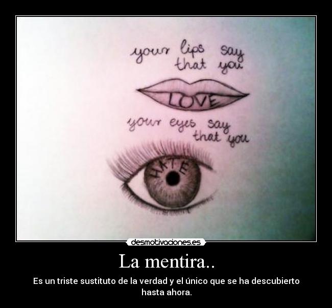 La mentira.. - Es un triste sustituto de la verdad y el único que se ha descubierto hasta ahora.