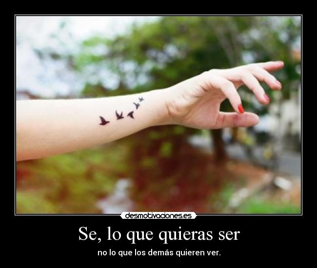 Se, lo que quieras ser - no lo que los demás quieren ver.