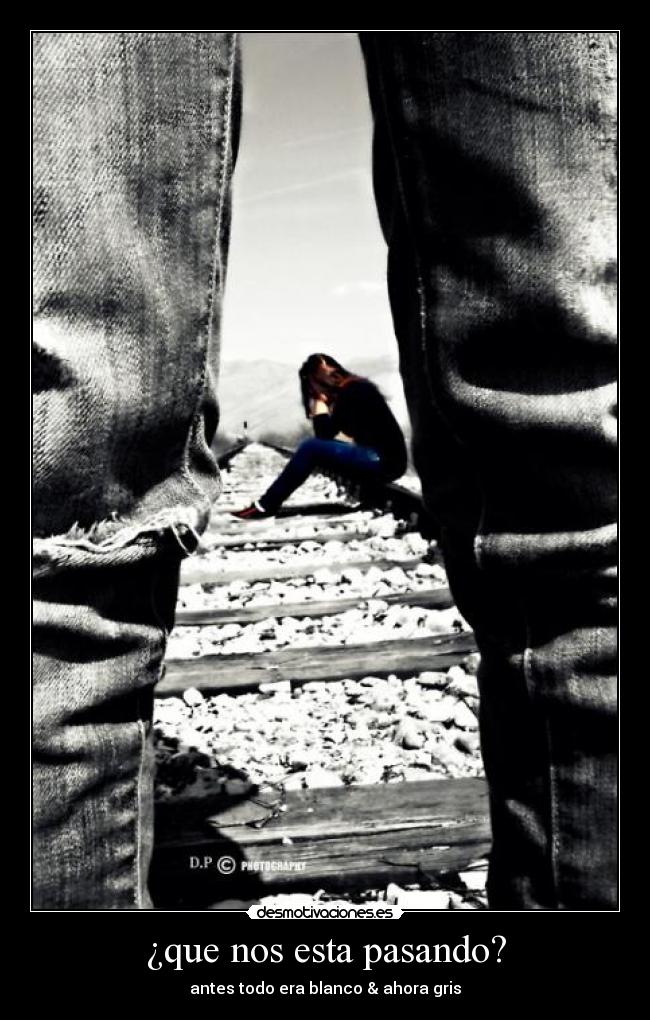 ¿que nos esta pasando? - antes todo era blanco & ahora gris
