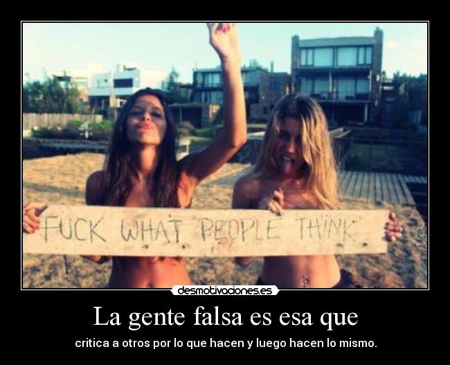 La gente falsa es esa que -