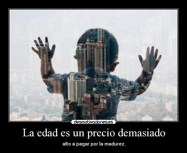 La edad es un precio demasiado - alto a pagar por la madurez.