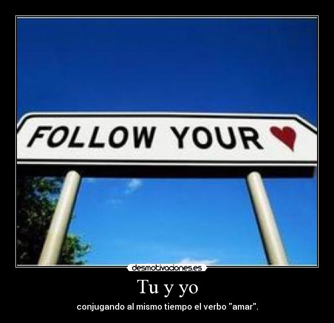 Tu y yo - conjugando al mismo tiempo el verbo amar.