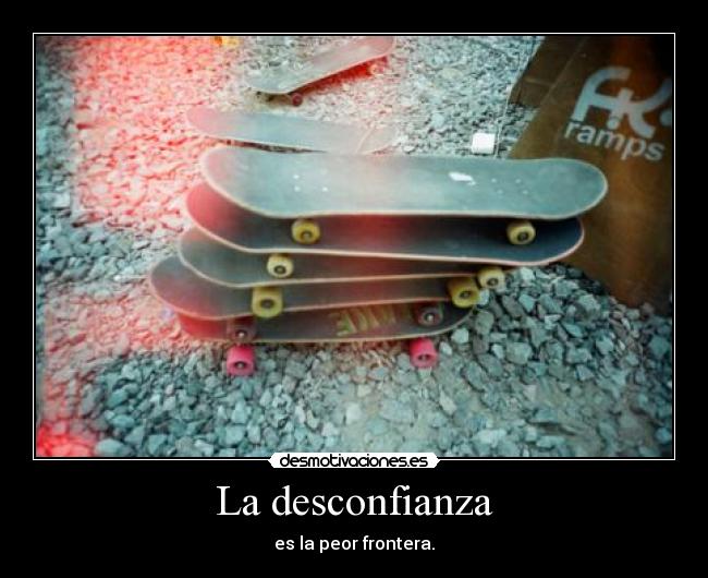 La desconfianza - es la peor frontera.