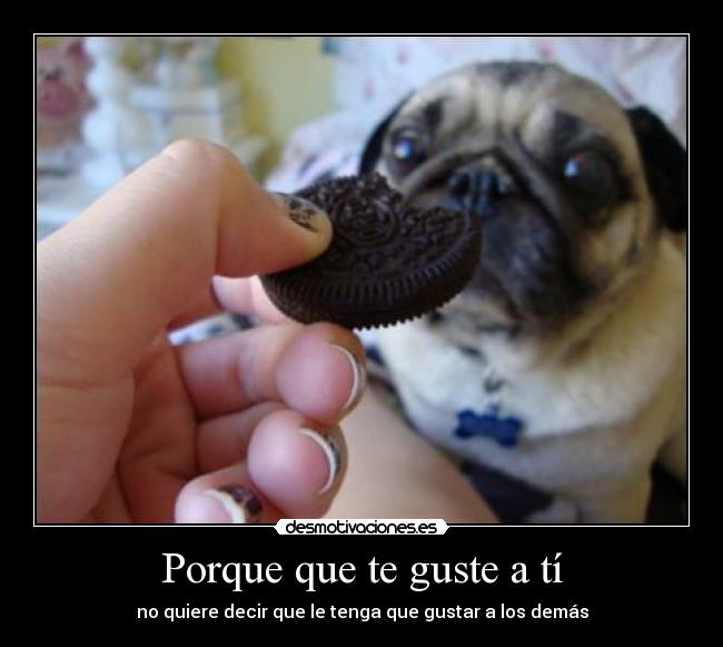 Porque que te guste a tí -