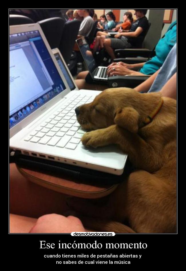 Ese incómodo momento - cuando tienes miles de pestañas abiertas y 
no sabes de cual viene la música