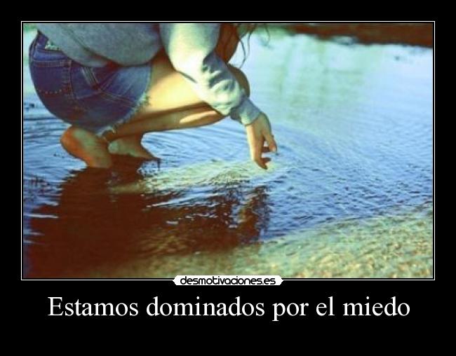 Estamos dominados por el miedo -