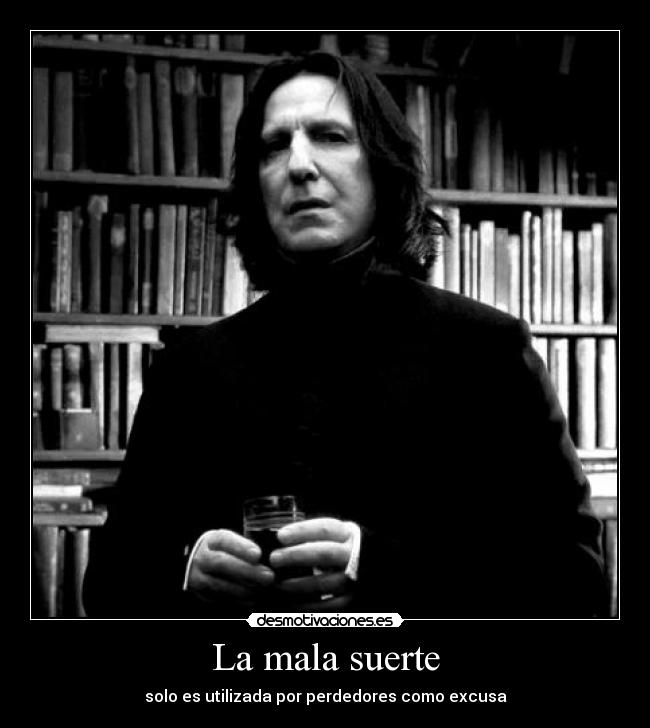 La mala suerte - solo es utilizada por perdedores como excusa