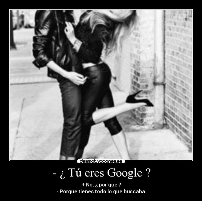- ¿ Tú eres Google ? - 