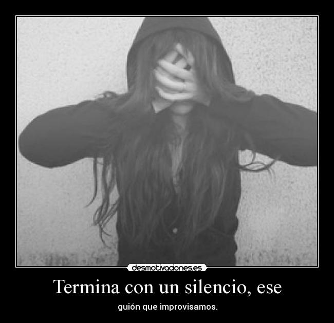 Termina con un silencio, ese - guión que improvisamos.