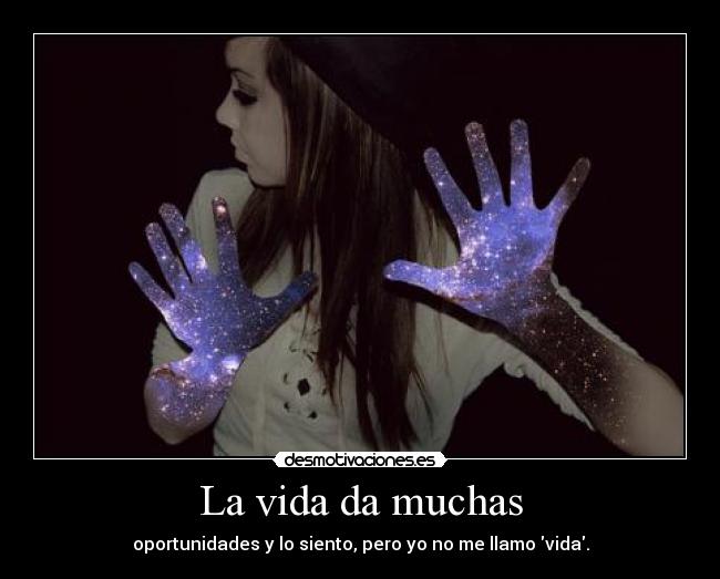 La vida da muchas - oportunidades y lo siento, pero yo no me llamo vida.