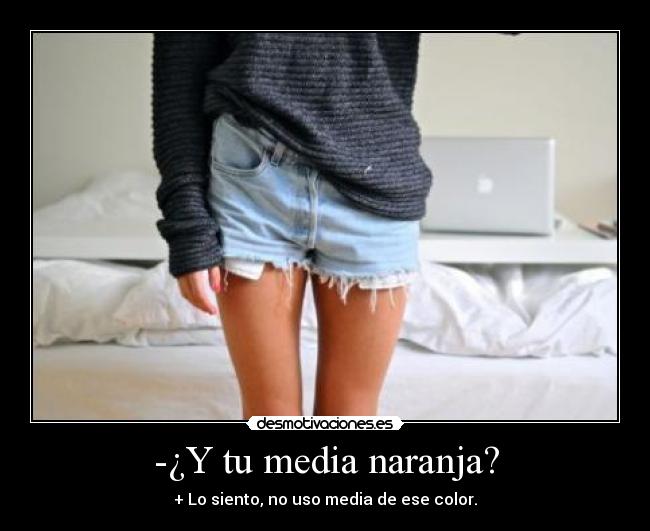-¿Y tu media naranja? - + Lo siento, no uso media de ese color.