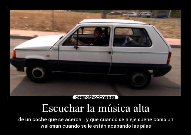 Escuchar la música alta - de un coche que se acerca... y que cuando se aleje suene como un
walkman cuando se le están acabando las pilas