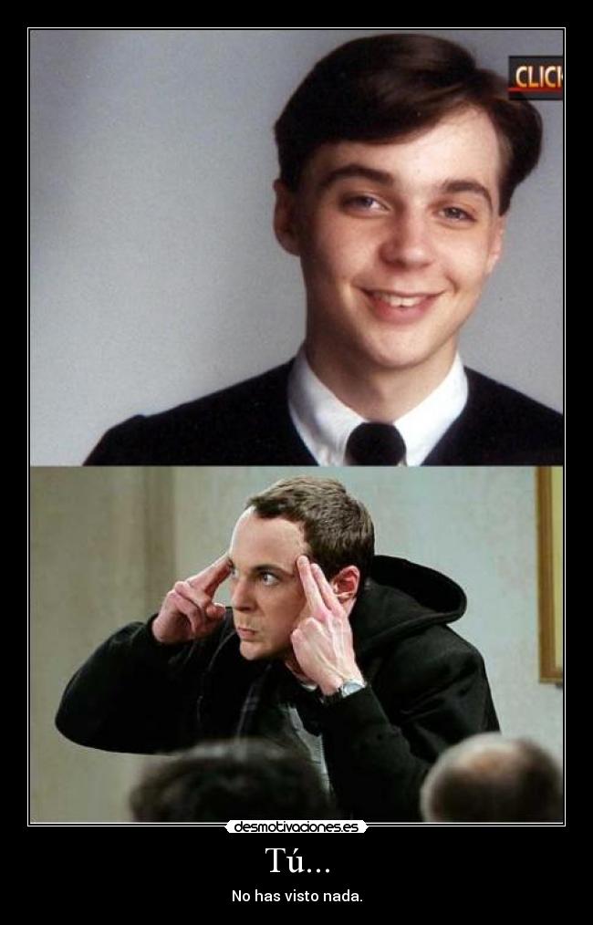 Tú... - No has visto nada.