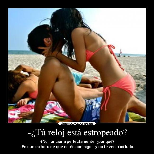 -¿Tú reloj está estropeado? -