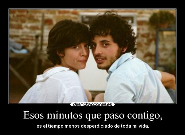 Esos minutos que paso contigo, -